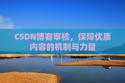 CSDN博客审核，保障优质内容的机制与力量